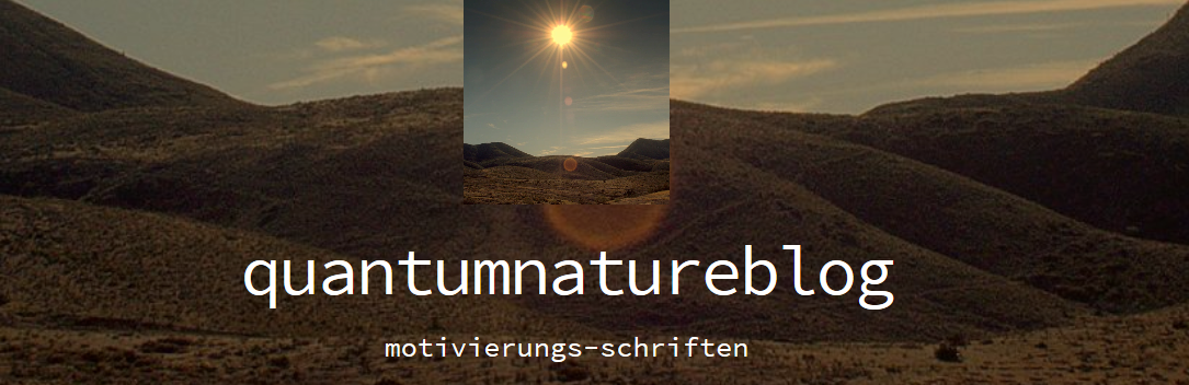 quantumnatureblog, unsere welt ,unser programm 8/8/19