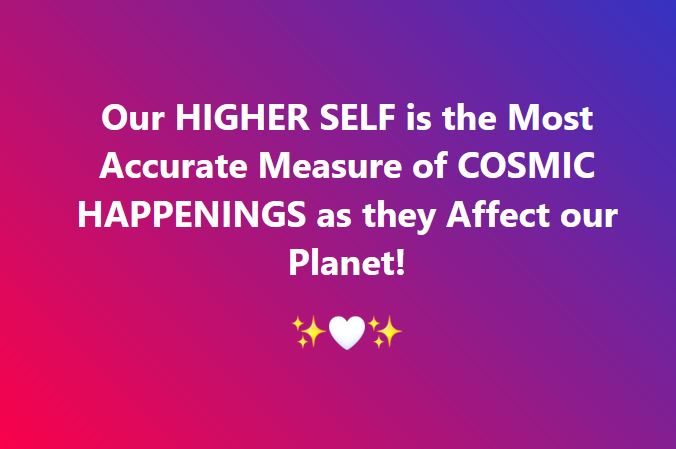 „Unser HÖHERES SELBST ist das genaueste Maß für kosmische Ereignisse, wie sie unseren Planeten beeinflussen!“ Pars Kutay
