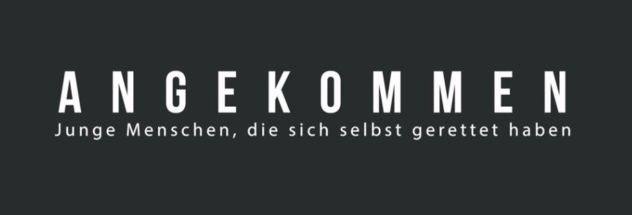 ANGEKOMMEN – Junge Menschen, die sich selbst gerettet haben.