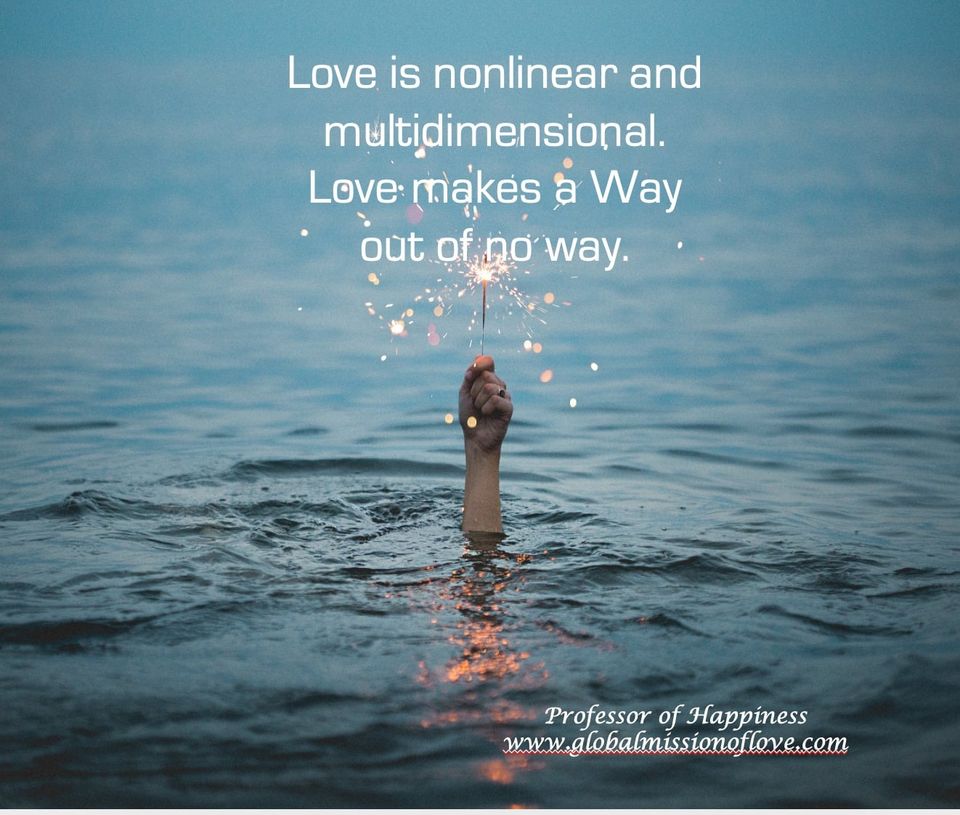 Liebe ist nichtlinear und multidimensional. Liebe bahnt aus keinem Weg EINEN WEG, sozusagen aus dem Nichts. Nicky Hamid