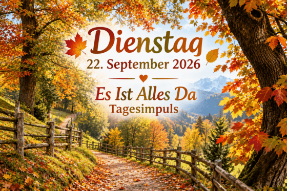 Tagesimpuls. Dienstag, 22. September 2026. Es Ist Alles Da