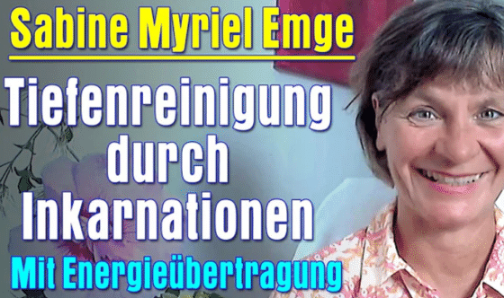 Tiefenreinigung durch Inkarnationen – Mit Energieübertragung | Sabine Myriel Emge