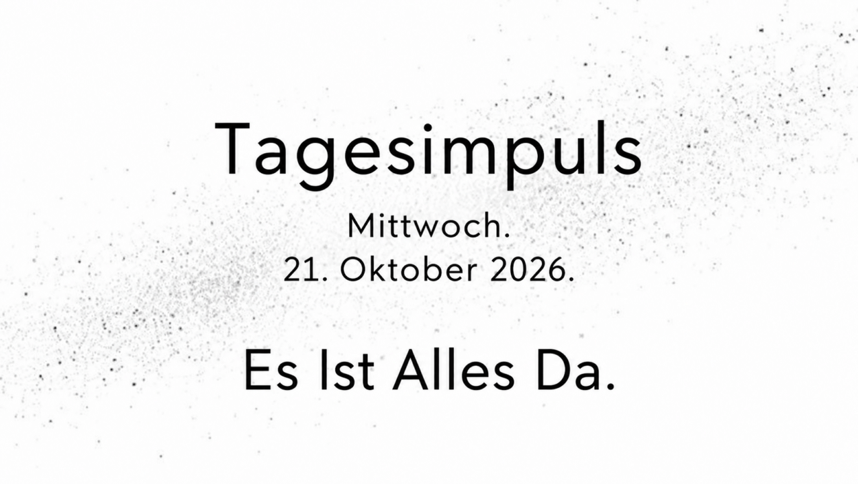 Tagesimpuls. Mittwoch, 21. Oktober 2026. Es Ist Alles Da. Aus Staub sind wir geboren und zu Staub werden wir zurückkehren.
