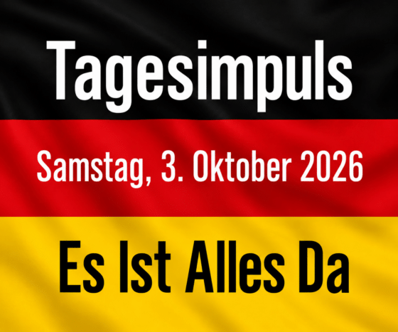 Tagesimpuls. Samstag, 3. Oktober 2026. Tag der Deutschen Einheit. Es Ist Alles Da.