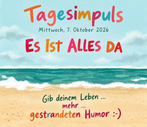 Tagesimpuls. Mittwoch, 7. Oktober 2026. Es Ist Alles Da.